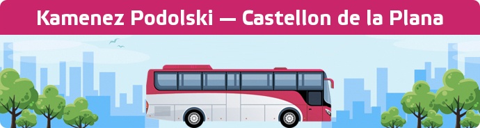 Bus Ticket Kamenez Podolski — Castellon de la Plana buchen